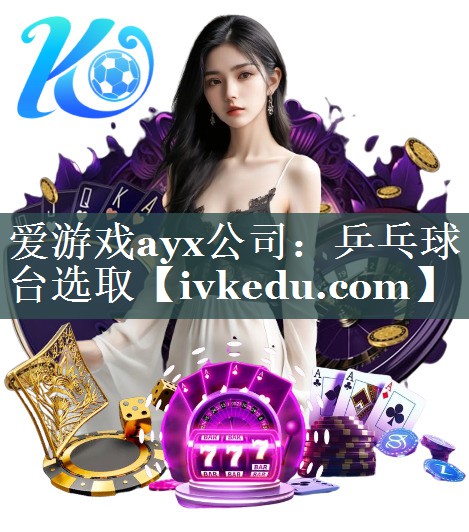 爱游戏ayx公司：乒乓球台选取