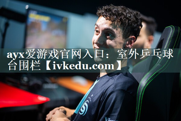ayx爱游戏官网入口：室外乒乓球台围栏