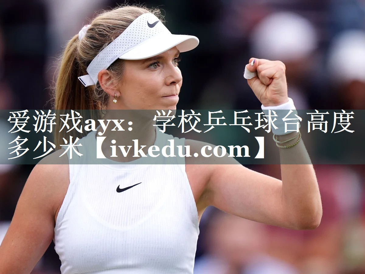 爱游戏ayx：学校乒乓球台高度多少米