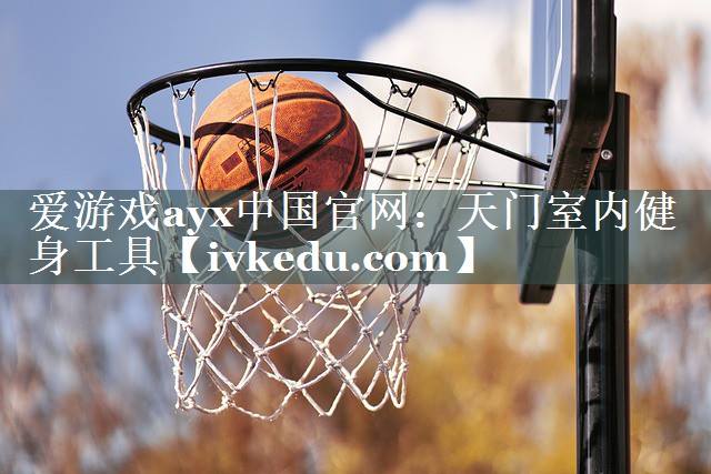 爱游戏ayx中国官网：天门室内健身工具