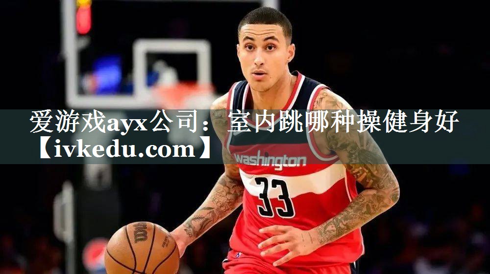 爱游戏ayx公司：室内跳哪种操健身好