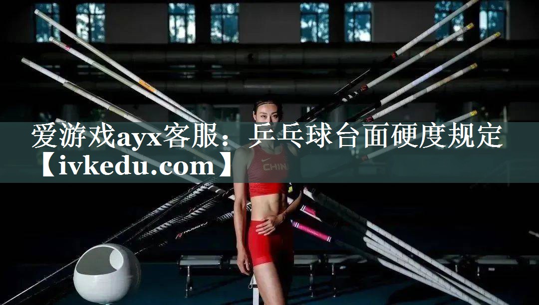 爱游戏ayx客服：乒乓球台面硬度规定