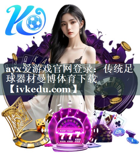 ayx爱游戏官网登录：传统足球器材曼博体育下载