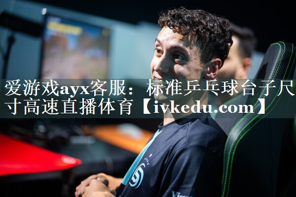爱游戏ayx客服：标准乒乓球台子尺寸高速直播体育