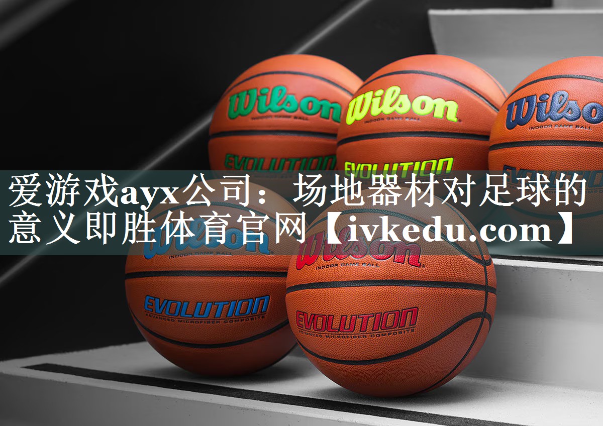 爱游戏ayx公司：场地器材对足球的意义即胜体育官网