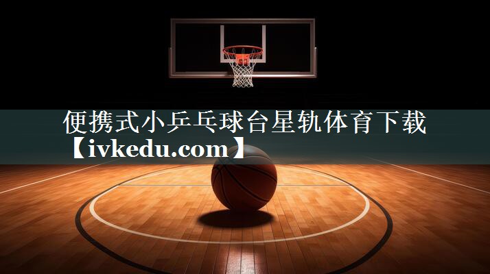 便携式小乒乓球台星轨体育下载