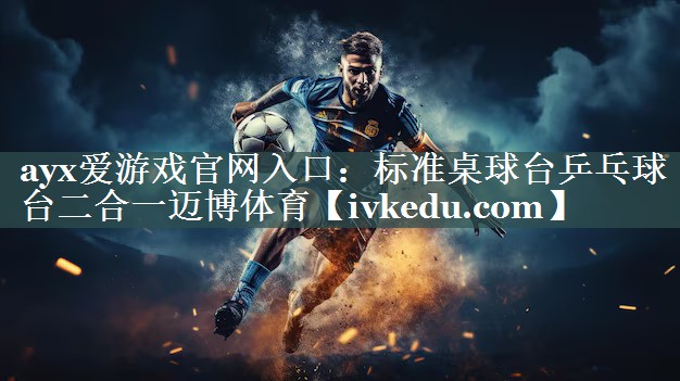 ayx爱游戏官网入口：标准桌球台乒乓球台二合一迈博体育