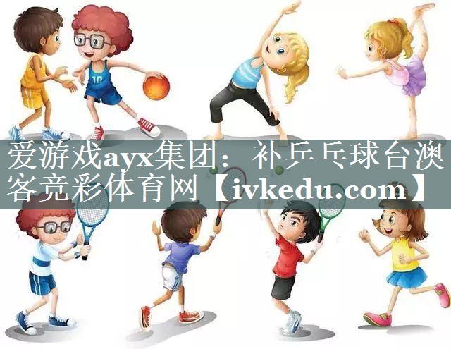 爱游戏ayx集团：补乒乓球台澳客竞彩体育网