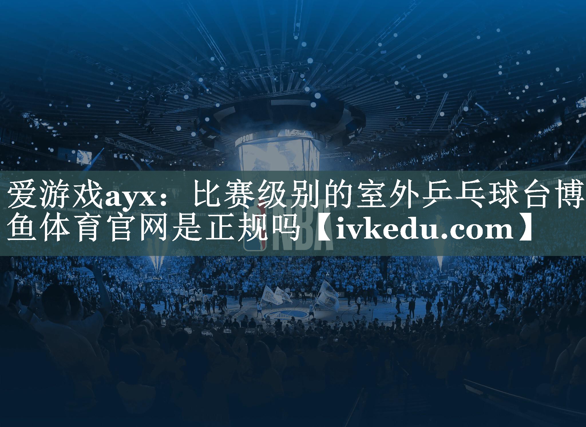 爱游戏ayx：比赛级别的室外乒乓球台博鱼体育官网是正规吗