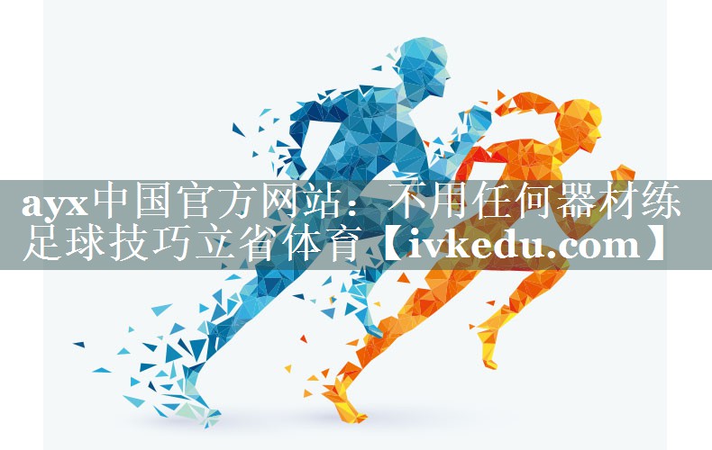 ayx中国官方网站：不用任何器材练足球技巧立省体育