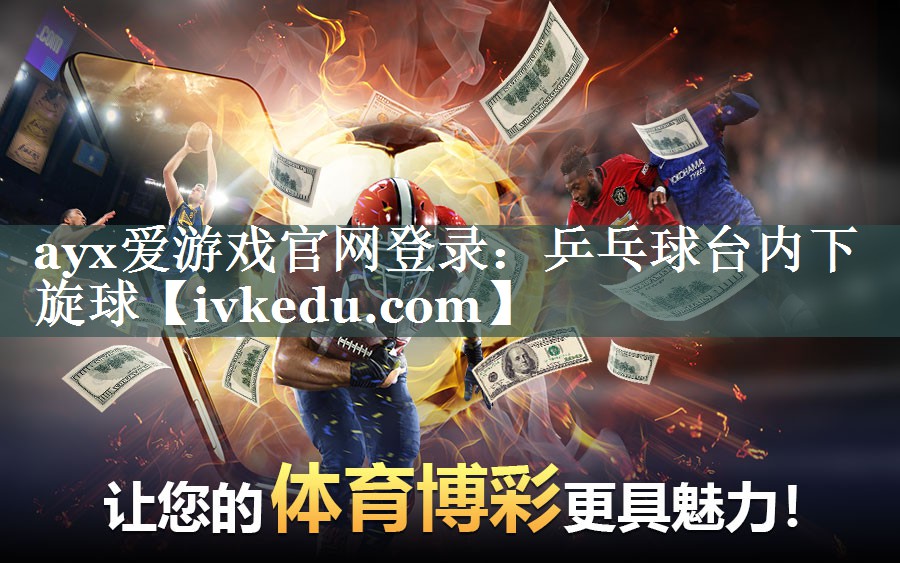 ayx爱游戏官网登录：乒乓球台内下旋球