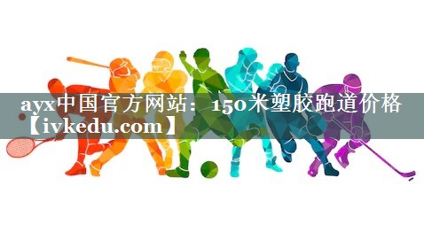 150米塑胶跑道价格 150米塑胶跑道价格