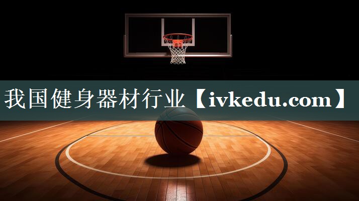 我国健身器材行业 我国健身器材行业