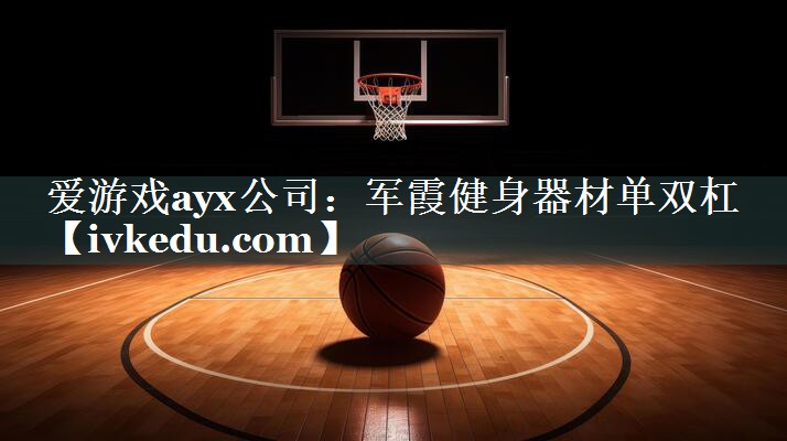 军霞健身器材单双杠 军霞健身器材单双杠