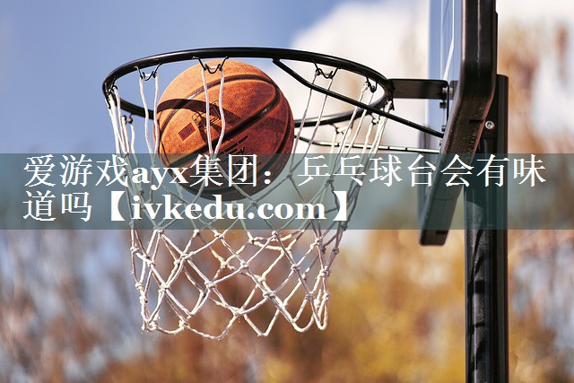 乒乓球台会有味道吗 乒乓球台会有味道吗